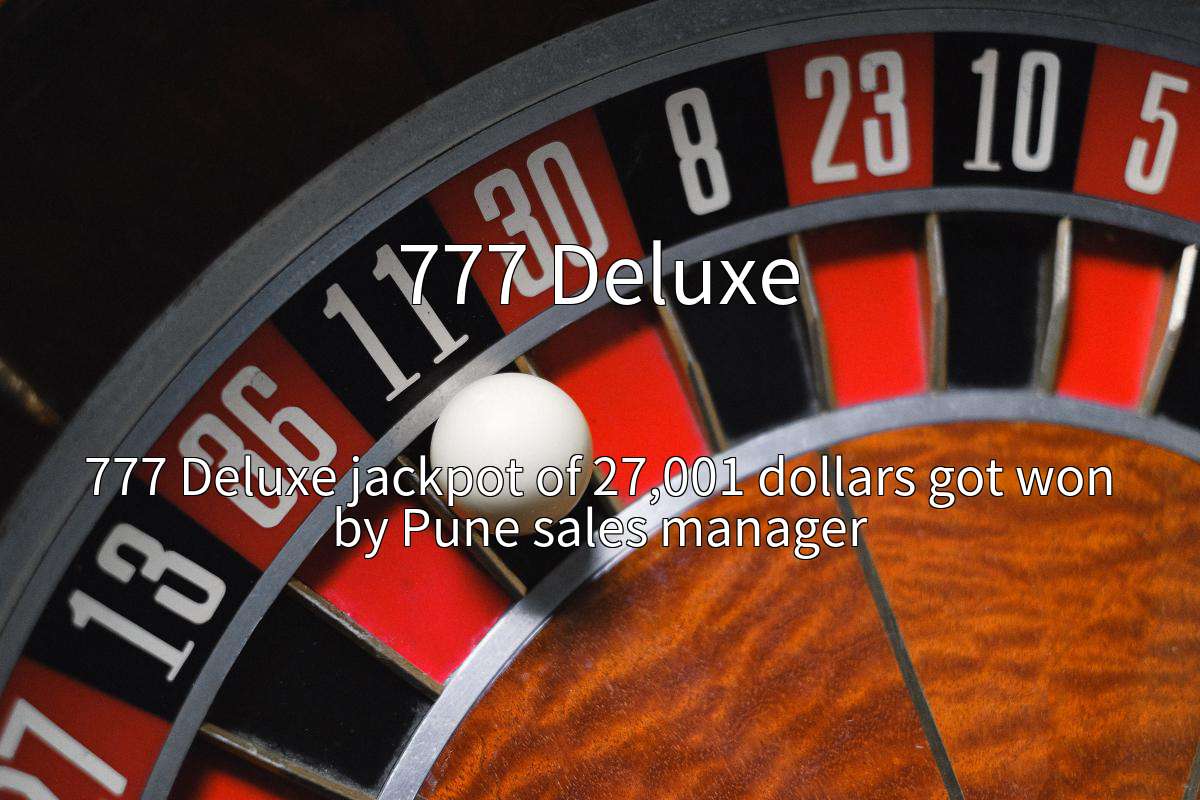 777 Deluxe jackpot of 27,001 dollars got won by Pune sales manager